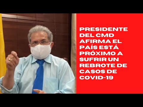 Presidente del CMD afirma el país está próximo a sufrir un rebrote de casos de COVID-19