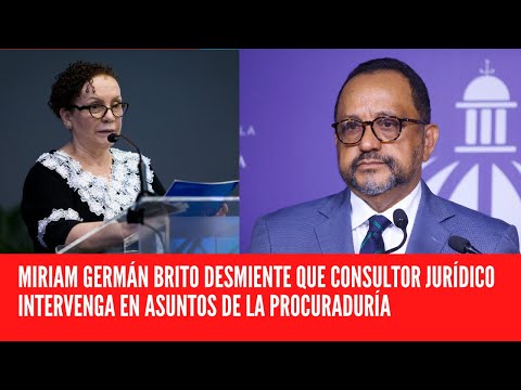 MIRIAM GERMÁN BRITO DESMIENTE QUE CONSULTOR JURÍDICO INTERVENGA EN ASUNTOS DE LA PROCURADURÍA