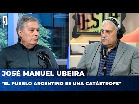 José Manuel Ubeira: El pueblo argentino es una catástrofe