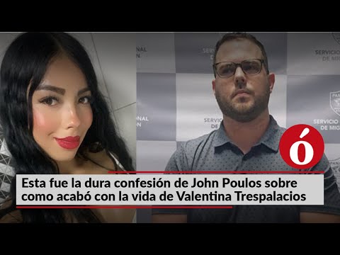 Esta fue la dura confesión de John Poulos sobre como acabó con la vida de Valentina Trespalacios