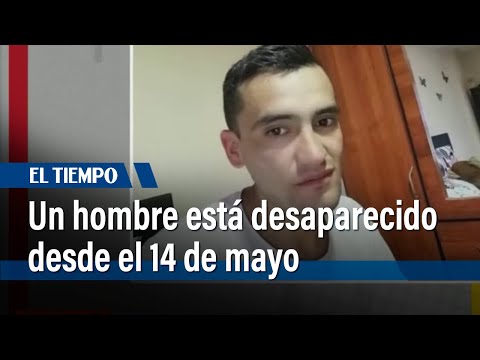 Un hombre está desaparecido desde el 14 de mayo | El Tiempo