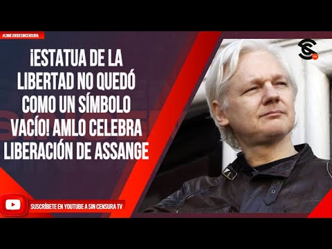 ¡ESTATUA DE LA LIBERTAD NO QUEDÓ COMO UN SÍMBOLO VACÍO! AMLO CELEBRA LIBERACIÓN DE ASSANGE