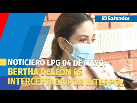 Noticiero LPG 04 de mayo: INTERPOL intercepta a Bertha Deleón y la traslada a México