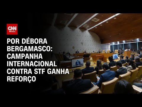 ​Campanha internacional contra STF ganha reforço | CNN 360º