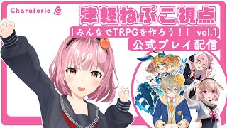 「みんなでTRPGを作ろう！」vol.1 公式プレイ配信 津軽ねぷこ視点【津軽弁VTuber】#CharaforioTRPG #PR