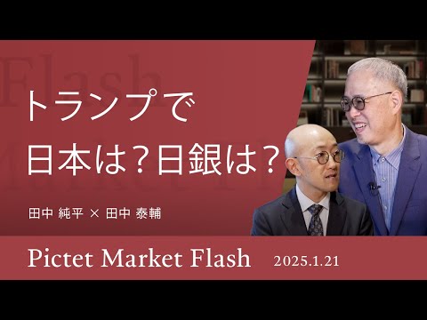 トランプで日本は？日銀は？ ＜田中 純平 × 田中 泰輔＞｜Pictet Market Flash 2025.1.21