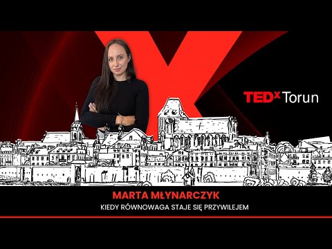 Kiedy równowaga staje się przywilejem | Marta Młynarczyk | TEDxTorun