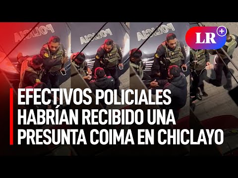 Captan el preciso momento en que efectivos policiales recibían una presunta coima en Chiclayo | #LR