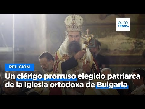 Un clérigo prorruso elegido patriarca de la Iglesia ortodoxa de Bulgaria