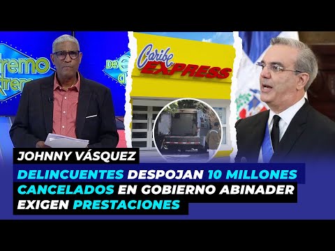 Delincuentes despojan 10 millones en asalto, cancelados en gobierno Abinader exigen prestaciones