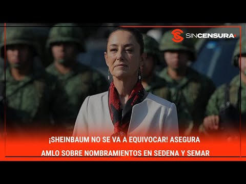 ¡#Sheinbaum NO SE VA A EQUIVOCAR! Asegura #AMLO sobre nombramientos en #Sedena y #Semar