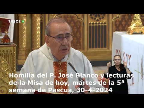 Homilía del P. José Blanco y lecturas de la Misa de hoy, martes de la 5ª semana de Pascua, 30-4-2024