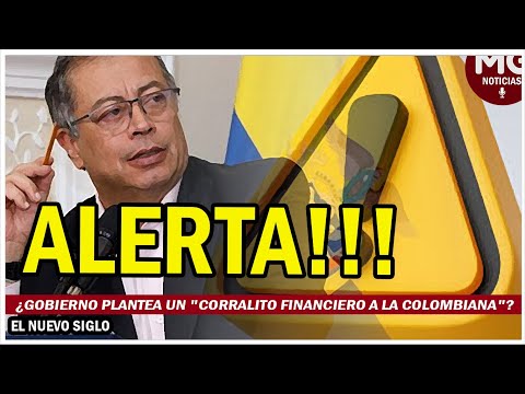 ALERTA ? ¿GOBIERNO PLANTEA UN CORRALITO FINANCIERO A LA COLOMBIANA?