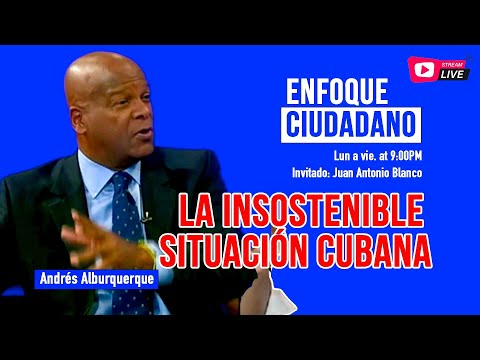 #EnfoqueCiudadano con Andrés Alburquerque: La insostenible situación cubana con Juan Antonio Blanco