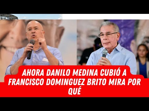 AHORA DANILO MEDINA CUBIÓ A FRANCISCO DOMINGUEZ BRITO MIRA POR QUÉ