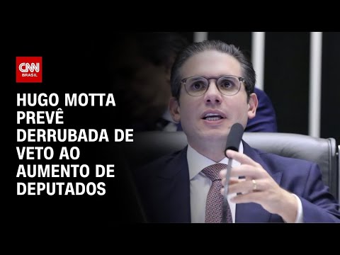 ​Entorno de Hugo Motta prevê fácil derrubada de veto a aumento de deputados | CNN ARENA