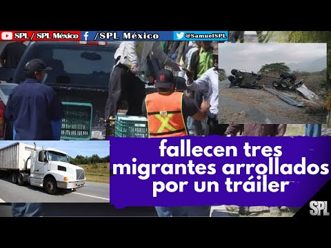 Migrantes En México: FALLECEN tres MIGRANTES ARROLLAD0S por un tráiler en Oaxaca