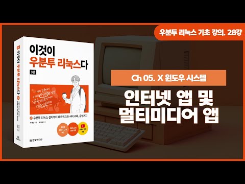 [우분투 리눅스 기초 강의] 28강. X 윈도우 시스템 ② | 인터넷 앱 및 멀티미디어 앱