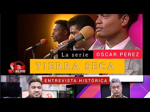 ENTREVISTA HISTÓRICA. OSCAR PEREZ. TIERRA SECA. LA SERIE.