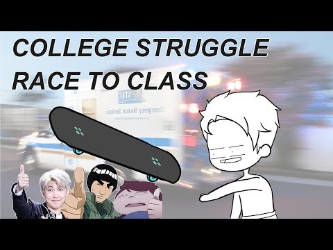 COLLEGE STRUGGLE. RACE TO CLASS OR GET FAILED.