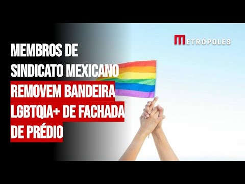 Membros de sindicato mexicano removem bandeira LGBTQIA+ de fachada de prédio