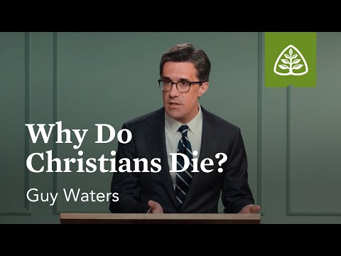 Why Do Christians Die?: Facing the Last Enemy with Guy Waters