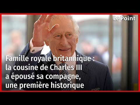 Famille royale britannique : la cousine de Charles III a épousé sa compagne, une première historique