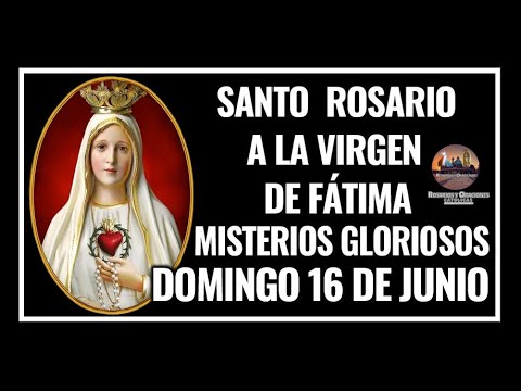 SANTO ROSARIO A LA VIRGEN DE FÁTIMA: MISTERIOS GLORIOSOS - DOMINGO 16 DE JUNIO DE 2024.