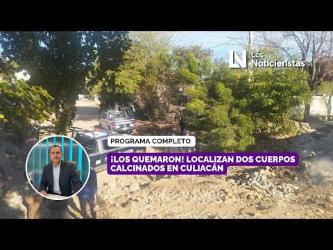 ¡Los quemaron! Localizan dos cuerpos calcinados en Culiacán