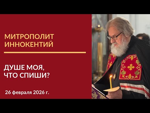 Слово митрополита Иннокентия в четверг первой седмицы Великого поста, 26 февраля 2026 года.