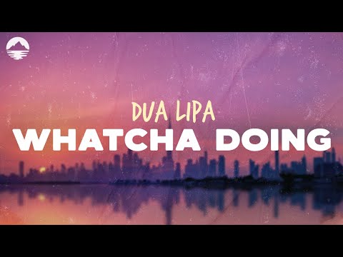 Dua Lipa - Whatcha Doing | Lyrics