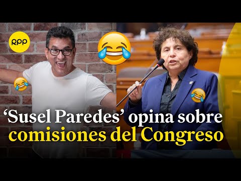 Humor político: ‘Susel Paredes’ opina sobre las comisiones del congreso
