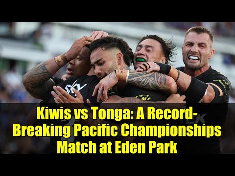 Kiwis vs Tonga: A Record-Breaking Pacific Championships Match at Eden Park