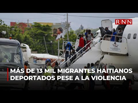 Más de 13 mil migrantes haitianos fueron deportados a su país pese a la violencia, informa OIM