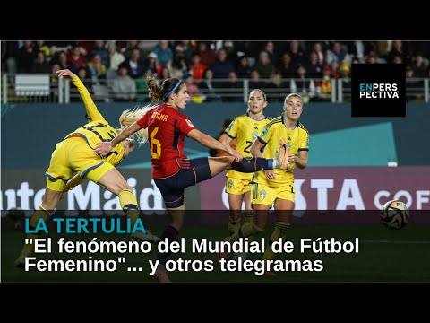 El fenómeno del Mundial de Fútbol Femenino... y otros telegramas