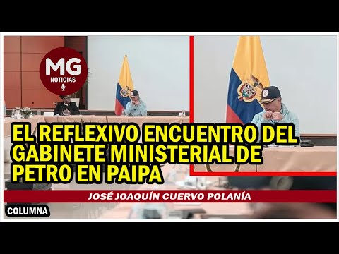 EL REFLEXIVO ENCUENTRO DEL GABINETE MINISTERIAL  Columna José Joaquín Cuervo Polanía