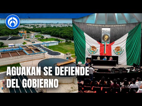 Aguakan responde a Quintana Roo: “nos vamos a defender por la vía legal”