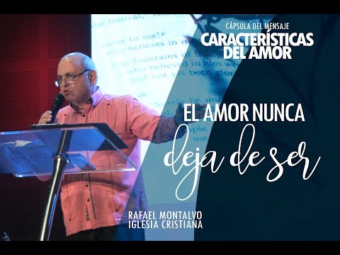 CÁPSULA DEL MENSAJE. “EL AMOR NUNCA DEJA DE SER Rafael Montalvo