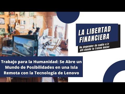 Trabajo para la Humanidad: Un Mundo de Posibilidades en una Isla Remota con la Tecnología Lenovo