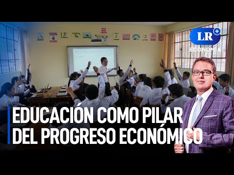 ¿Cómo la educación promueve el desarrollo económico del país? | LR+ Economía