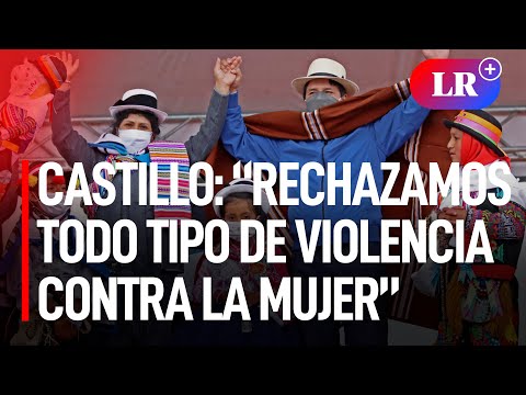 Pedro Castillo: “Rechazamos la violencia contra la mujer en cualquiera de sus formas”