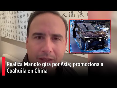 Realiza Manolo gira por Asia; promociona a Coahuila en China