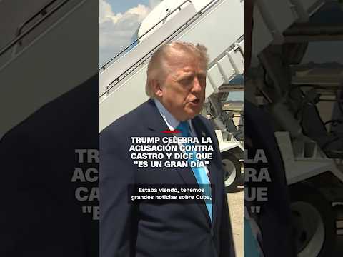 Trump celebra la acusación contra Castro y dice que es un gran día