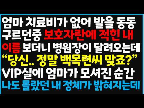 엄마 치료비가 없어 발을 동동 구르던중 보호자란에 적힌 내 이름 보더니 병원장이 달려오는데 "당신.. 정말 백목련씨 맞죠?" VIP실에 엄마가 모셔진 순간 나도 몰랐던 내 정체가