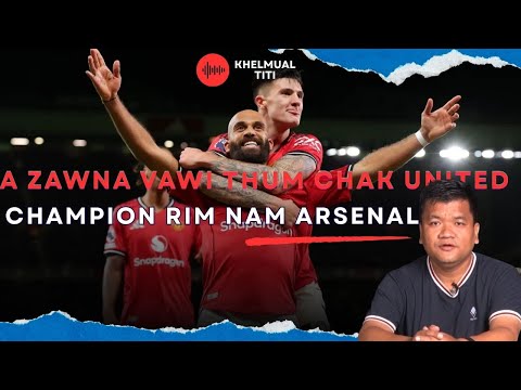 A zawna vawi thum chak thei United; Champion rim nam Arsenal