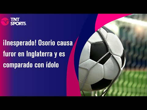 ¡Inesperado! Osorio causa furor en Inglaterra y es comparado con ídolo - TNT Sport
