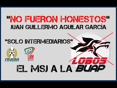 LOBOS BUAP NO FUERON HONESTOS JUAN AGUILAR EX PRESIDENTE DE LOBOS LIGA DE BALOMPIE MEXICANO LBM