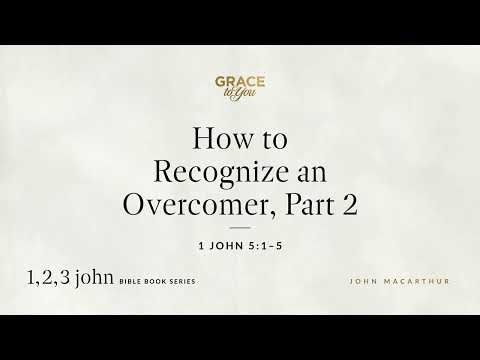 How to Recognize an Overcomer, Part 2 (1 John 5:1–5) [Audio Only]