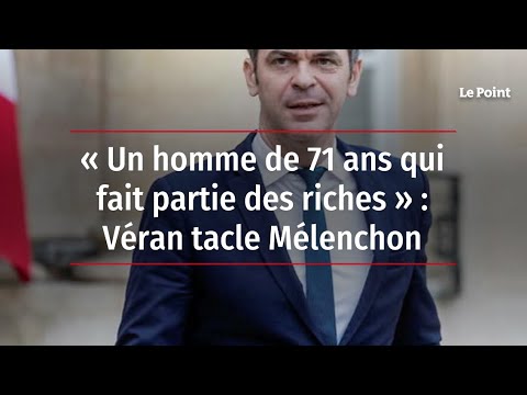 « Un homme de 71 ans qui fait partie des riches » : Véran tacle Mélenchon