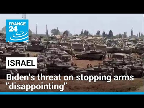 Israel says Biden's threat on stopping arms is 'disappointing' • FRANCE 24 English